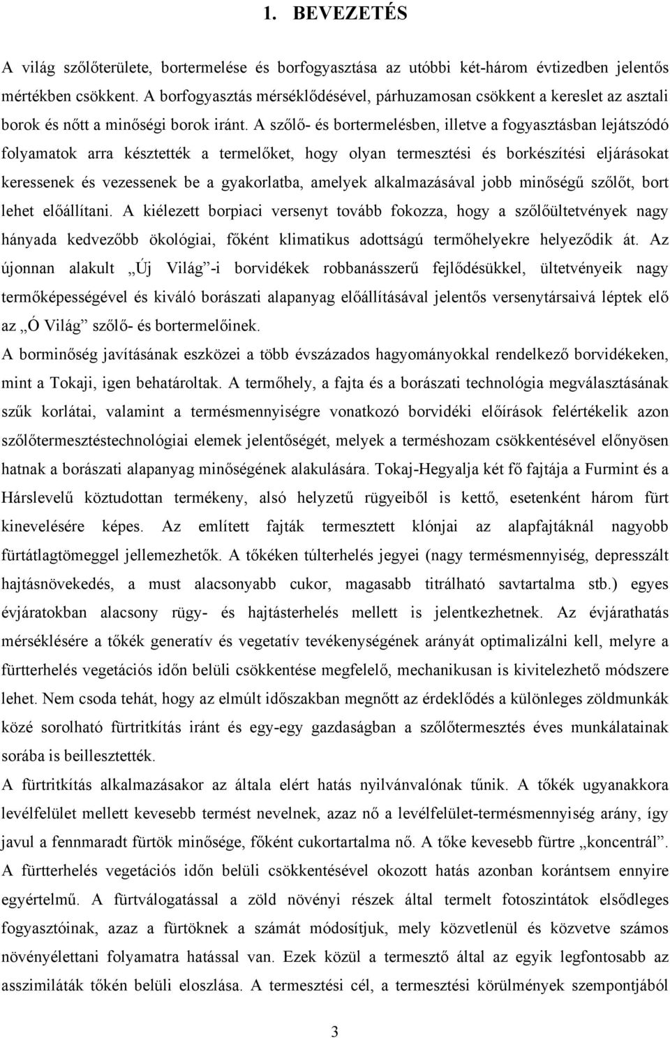 A szőlő- és bortermelésben, illetve a fogyasztásban lejátszódó folyamatok arra késztették a termelőket, hogy olyan termesztési és borkészítési eljárásokat keressenek és vezessenek be a gyakorlatba,