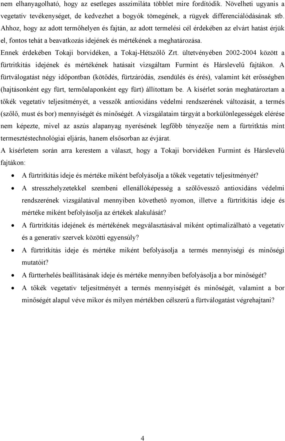 Ennek érdekében Tokaji borvidéken, a Tokaj-Hétszőlő Zrt. ültetvényében 2002-2004 között a fürtritkítás idejének és mértékének hatásait vizsgáltam Furmint és Hárslevelű fajtákon.