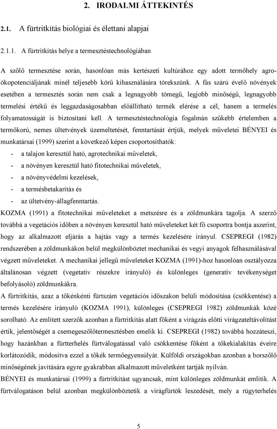 1. A fürtritkítás helye a termesztéstechnológiában A szőlő termesztése során, hasonlóan más kertészeti kultúrához egy adott termőhely agroökopotenciáljának minél teljesebb körű kihasználására