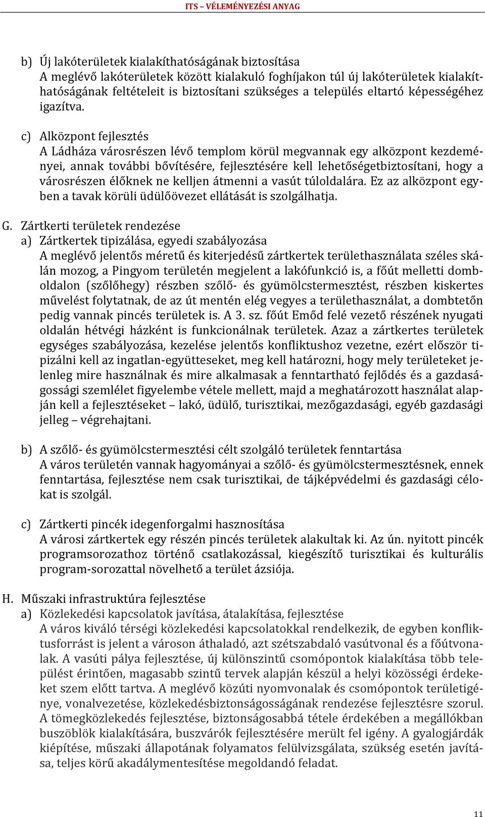 c) Alközpont fejlesztés A Ládháza városrészen lévő templom körül megvannak egy alközpont kezdeményei, annak további bővítésére, fejlesztésére kell lehetőségetbiztosítani, hogy a városrészen élőknek