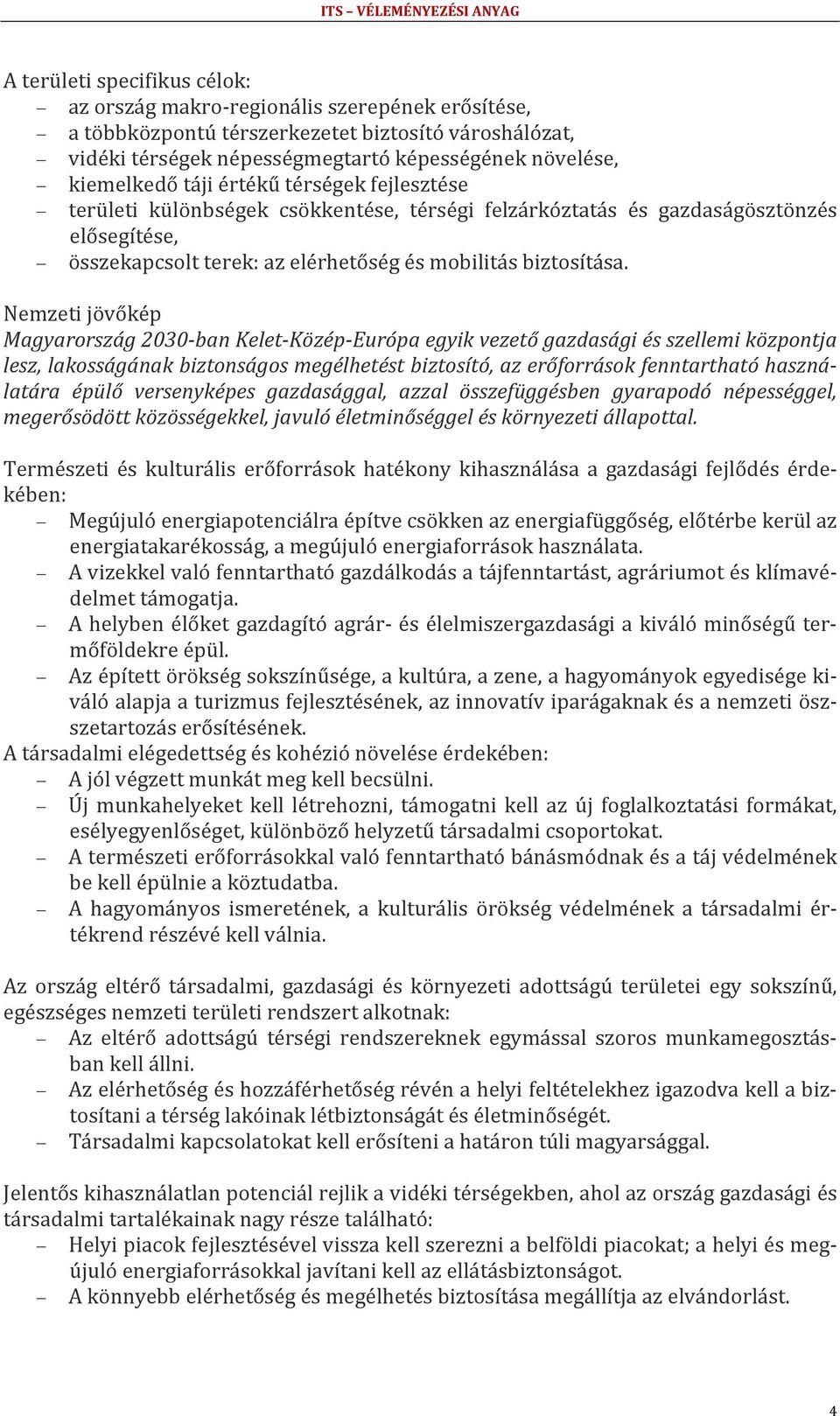 Nemzeti jövőkép Magyarország 2030 ban Kelet Közép Európa egyik vezető gazdasági és szellemi központja lesz, lakosságának biztonságos megélhetést biztosító, az erőforrások fenntartható használatára