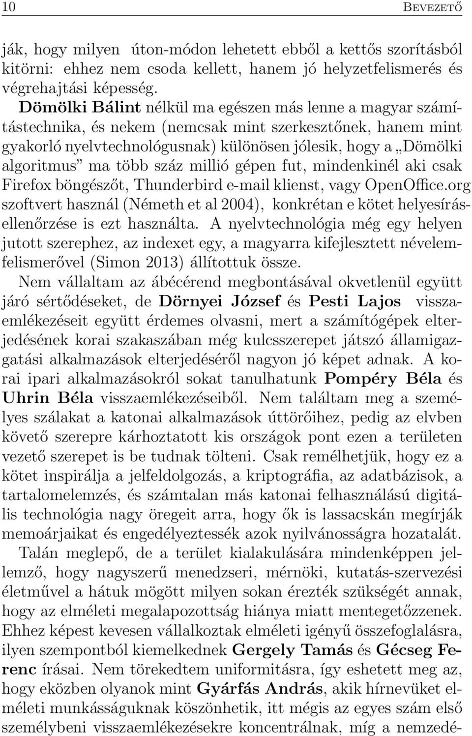 több száz millió gépen fut, mindenkinél aki csak Firefox böngészőt, Thunderbird e-mail klienst, vagy OpenOffice.