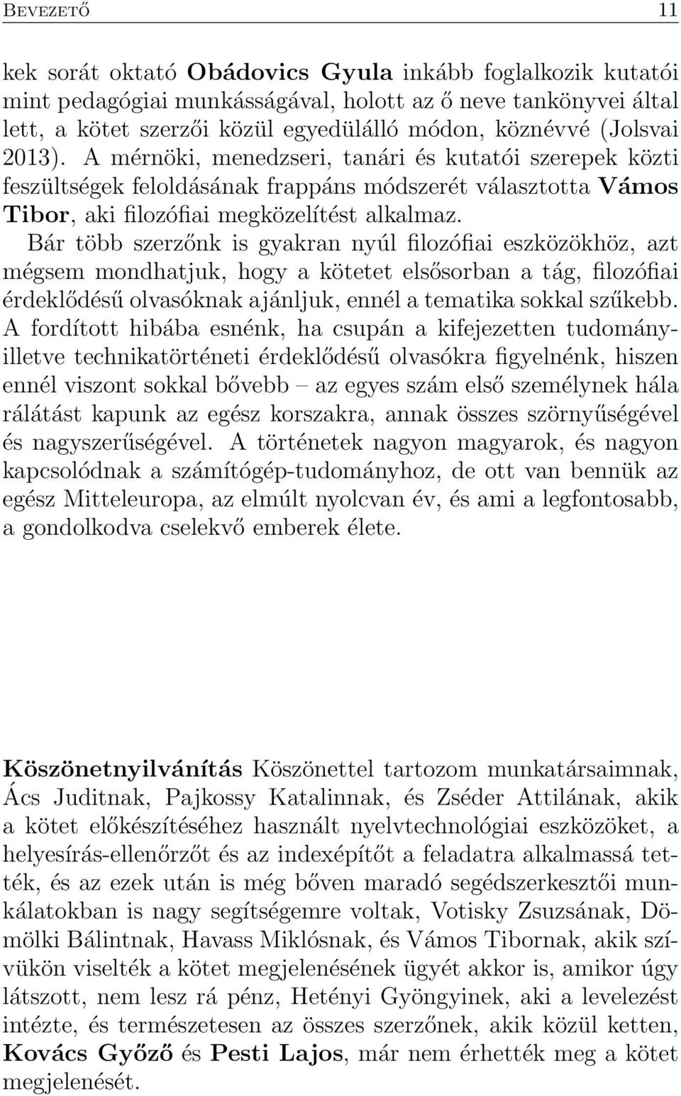 Bár több szerzőnk is gyakran nyúl filozófiai eszközökhöz, azt mégsem mondhatjuk, hogy a kötetet elsősorban a tág, filozófiai érdeklődésű olvasóknak ajánljuk, ennél a tematika sokkal szűkebb.