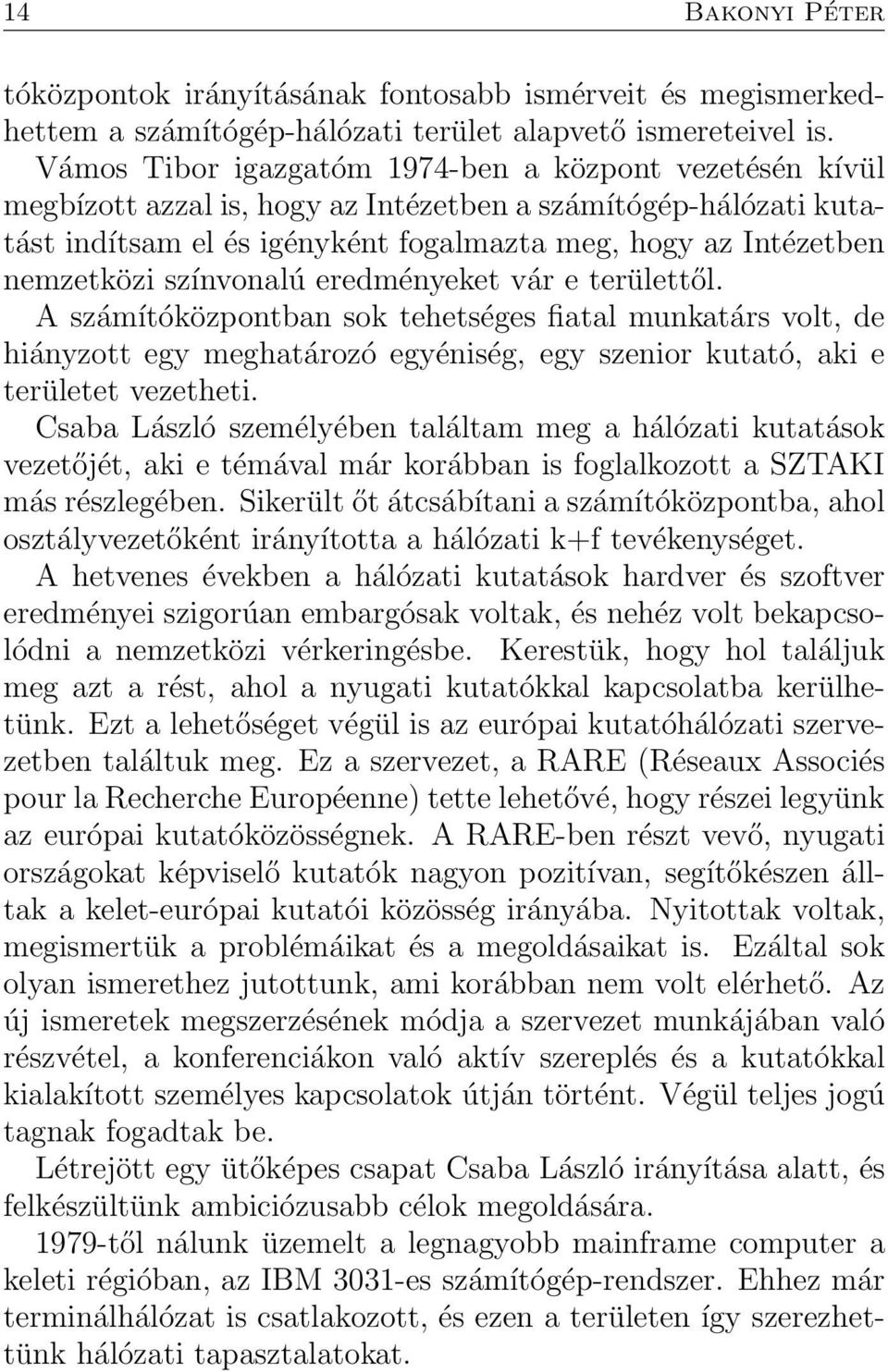 színvonalú eredményeket vár e területtől. A számítóközpontban sok tehetséges fiatal munkatárs volt, de hiányzott egy meghatározó egyéniség, egy szenior kutató, aki e területet vezetheti.