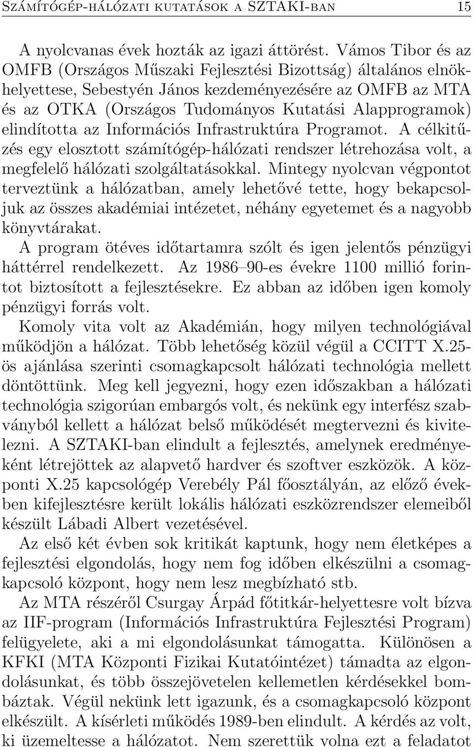 elindította az Információs Infrastruktúra Programot. A célkitűzés egy elosztott számítógép-hálózati rendszer létrehozása volt, a megfelelő hálózati szolgáltatásokkal.