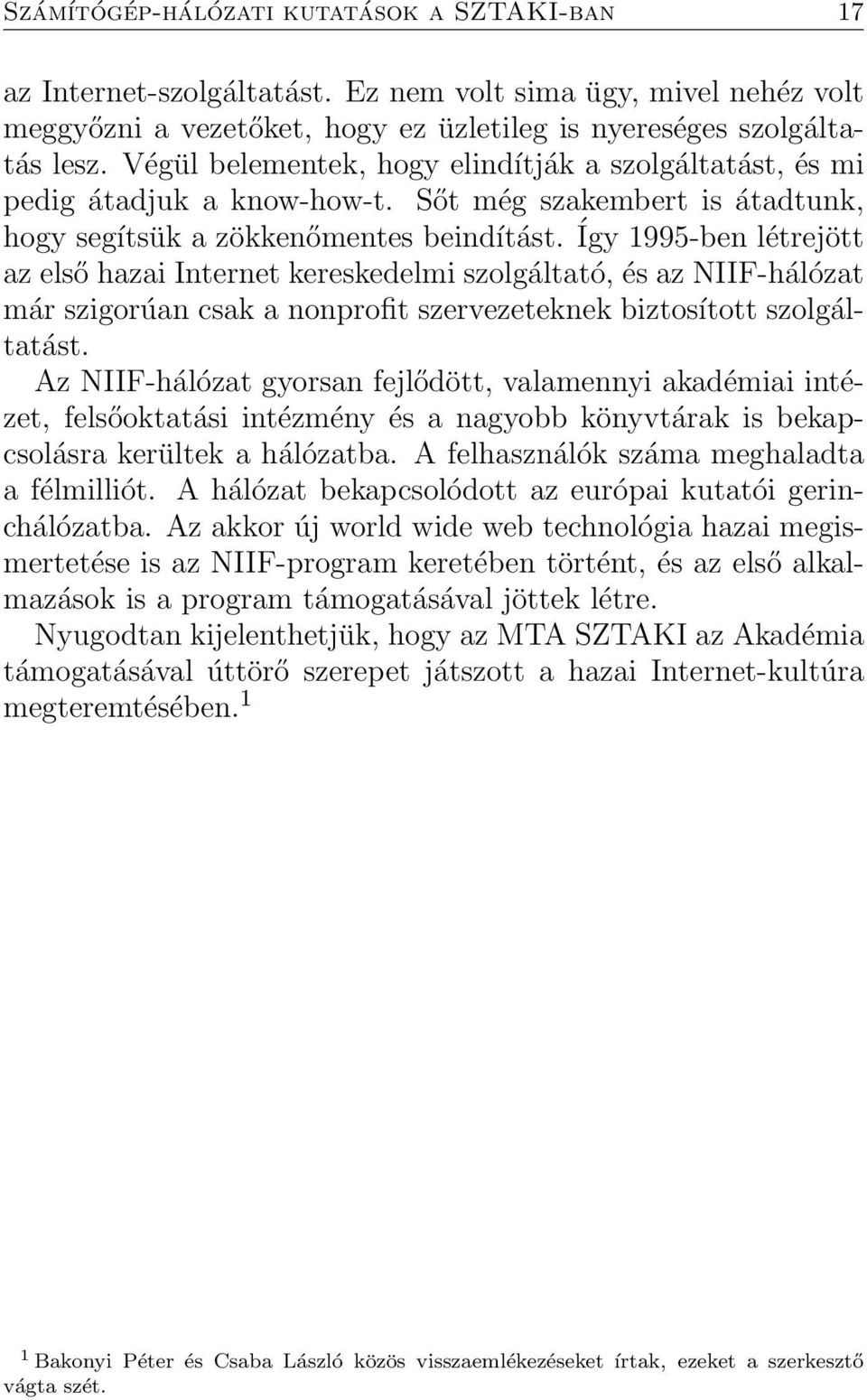 Így 1995-ben létrejött az első hazai Internet kereskedelmi szolgáltató, és az NIIF-hálózat már szigorúan csak a nonprofit szervezeteknek biztosított szolgáltatást.