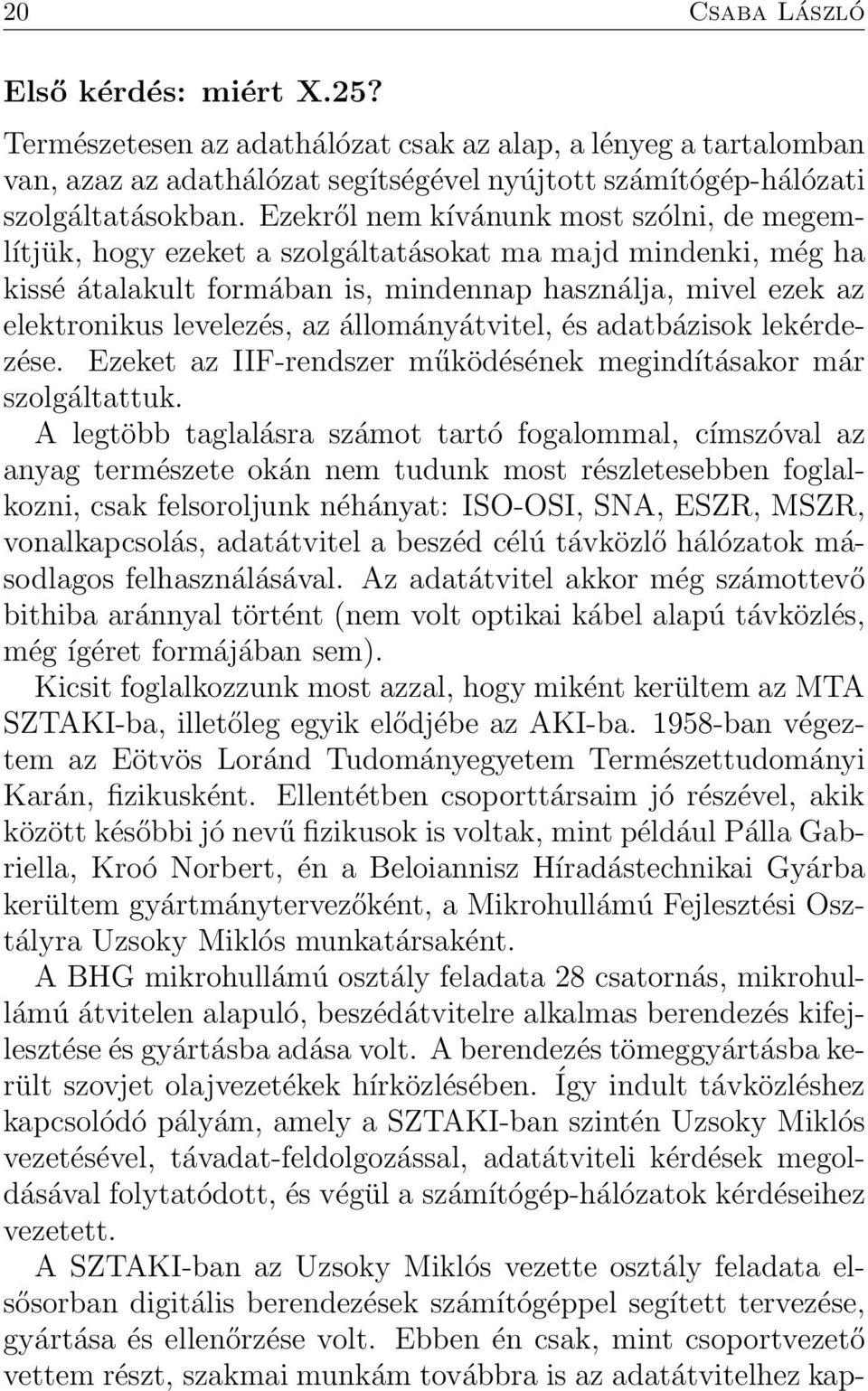 állományátvitel, és adatbázisok lekérdezése. Ezeket az IIF-rendszer működésének megindításakor már szolgáltattuk.