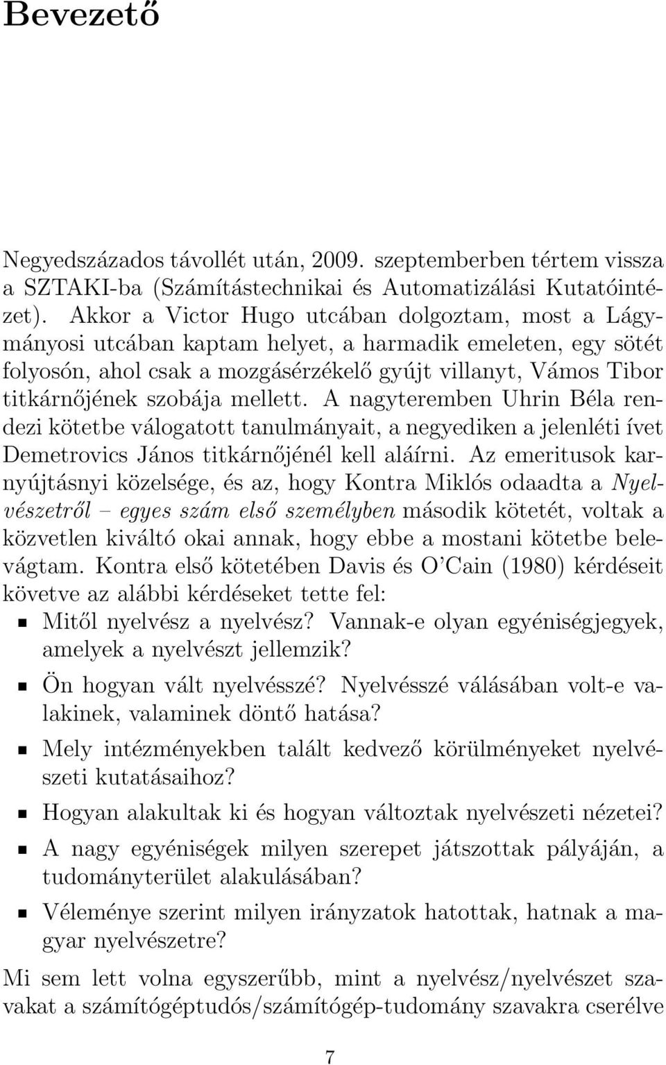 mellett. A nagyteremben Uhrin Béla rendezi kötetbe válogatott tanulmányait, a negyediken a jelenléti ívet Demetrovics János titkárnőjénél kell aláírni.