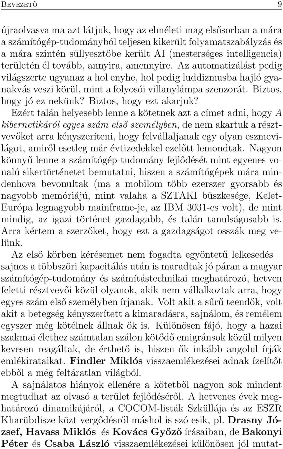 Az automatizálást pedig világszerte ugyanaz a hol enyhe, hol pedig luddizmusba hajló gyanakvás veszi körül, mint a folyosói villanylámpa szenzorát. Biztos, hogy jó ez nekünk? Biztos, hogy ezt akarjuk?