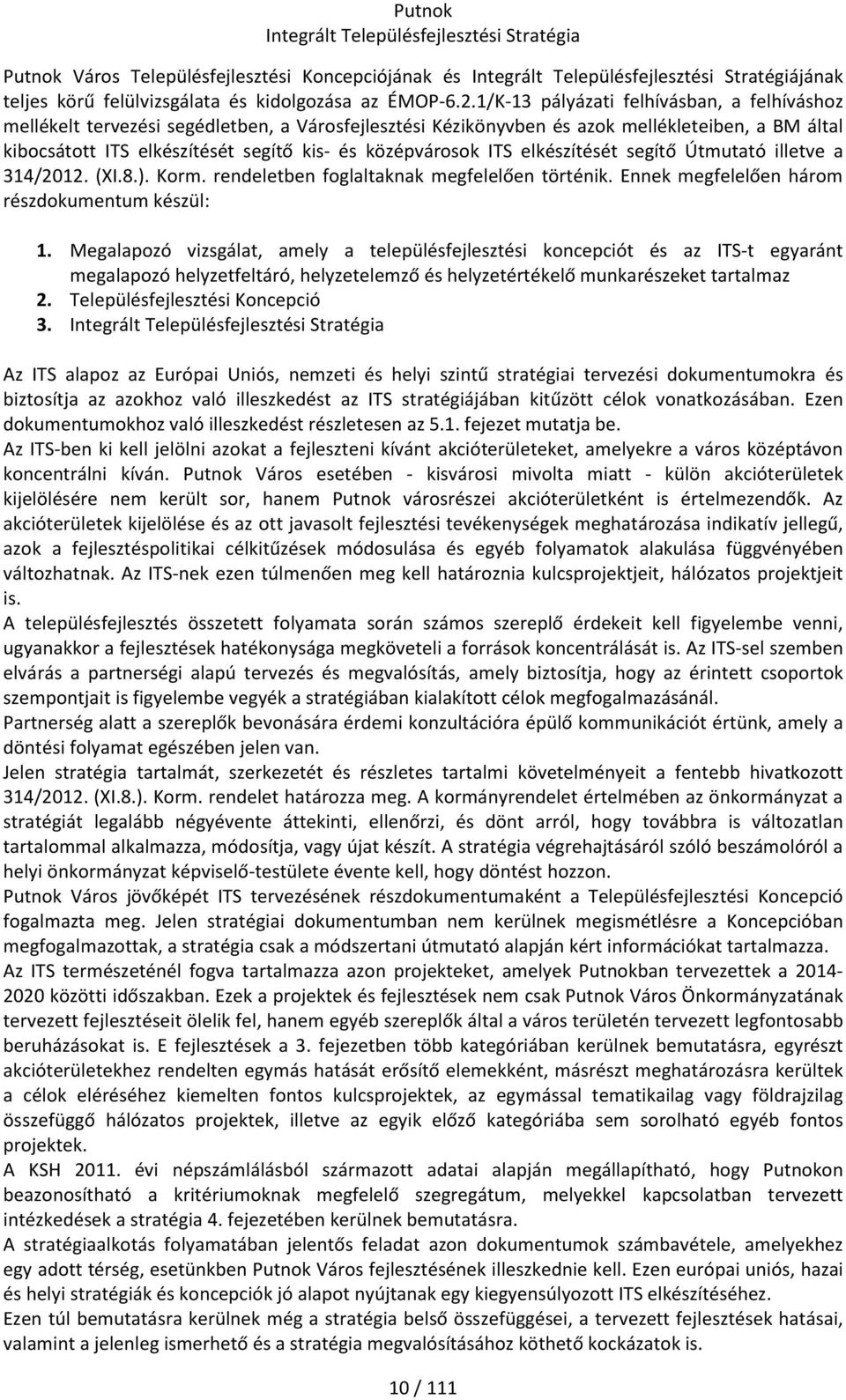 elkészítését segítő Útmutató illetve a 314/2012. (XI.8.). Korm. rendeletben foglaltaknak megfelelően történik. Ennek megfelelően három részdokumentum készül: 1.