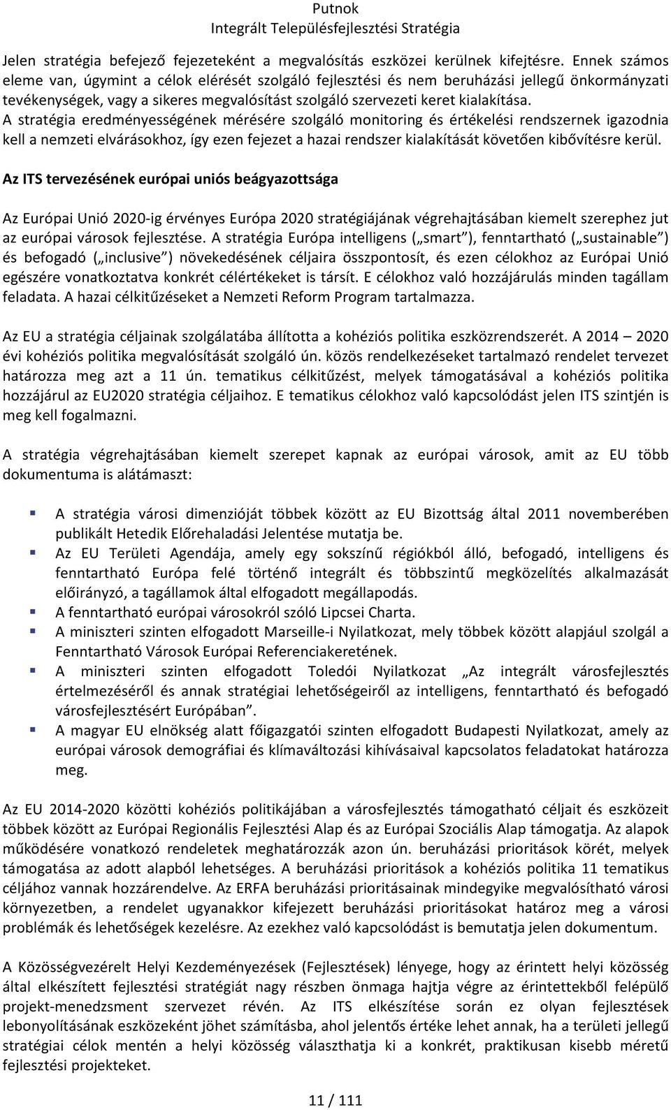 A stratégia eredményességének mérésére szolgáló monitoring és értékelési rendszernek igazodnia kell a nemzeti elvárásokhoz, így ezen fejezet a hazai rendszer kialakítását követően kibővítésre kerül.