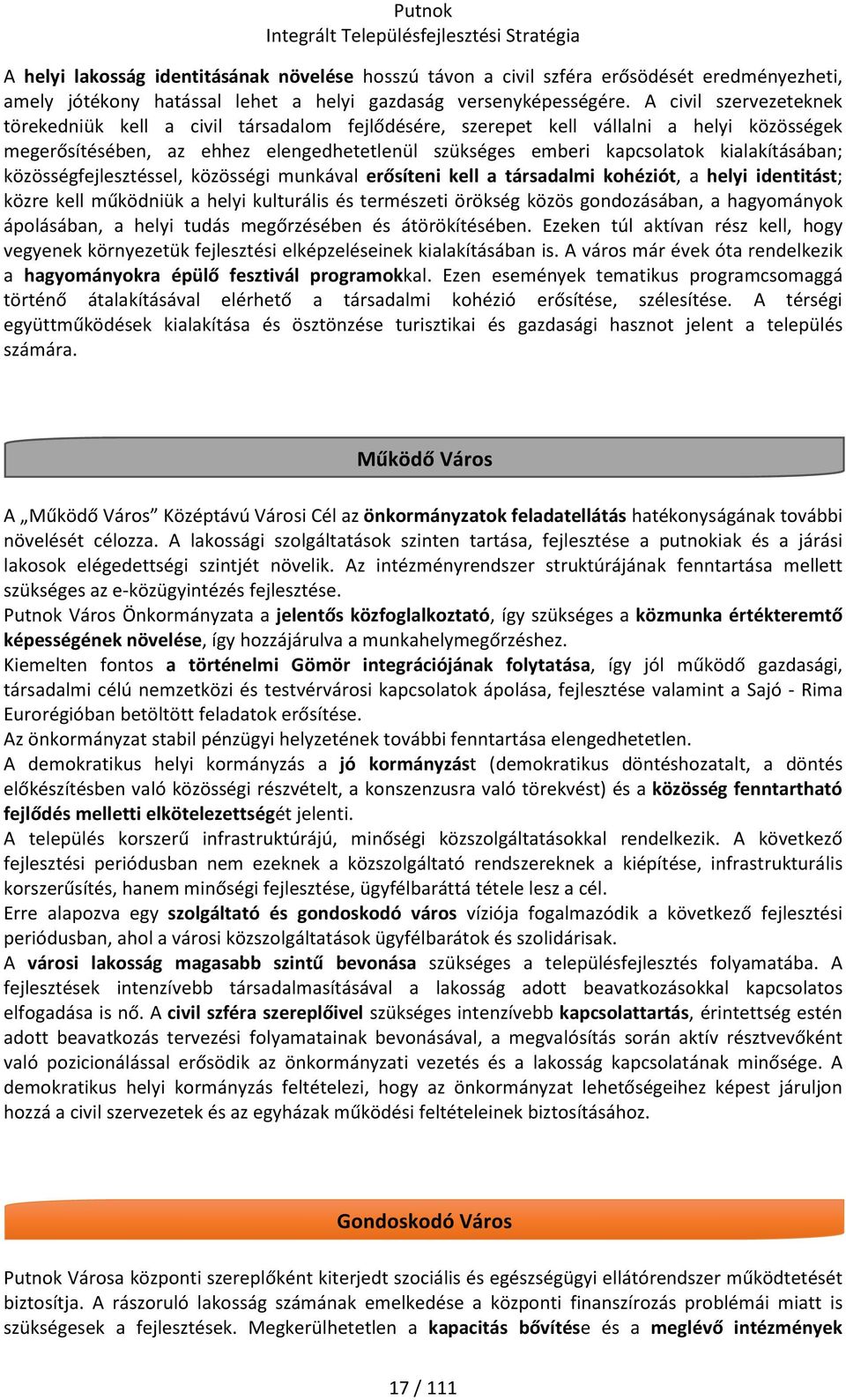 A civil szervezeteknek törekedniük kell a civil társadalom fejlődésére, szerepet kell vállalni a helyi közösségek megerősítésében, az ehhez elengedhetetlenül szükséges emberi kapcsolatok