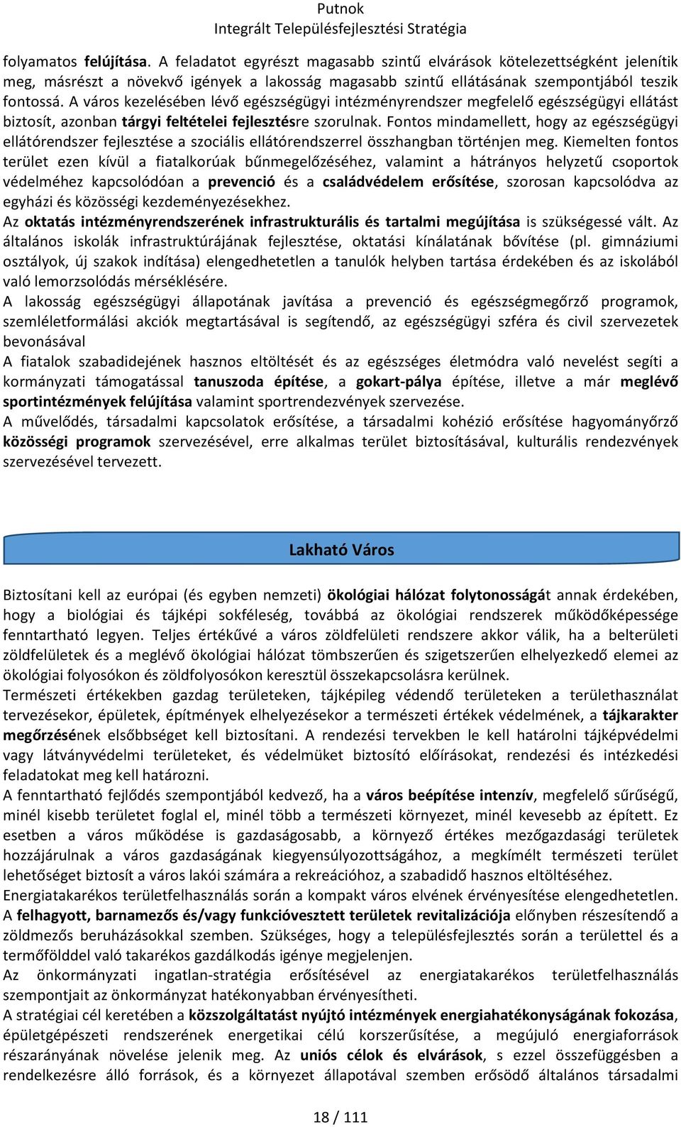 A város kezelésében lévő egészségügyi intézményrendszer megfelelő egészségügyi ellátást biztosít, azonban tárgyi feltételei fejlesztésre szorulnak.