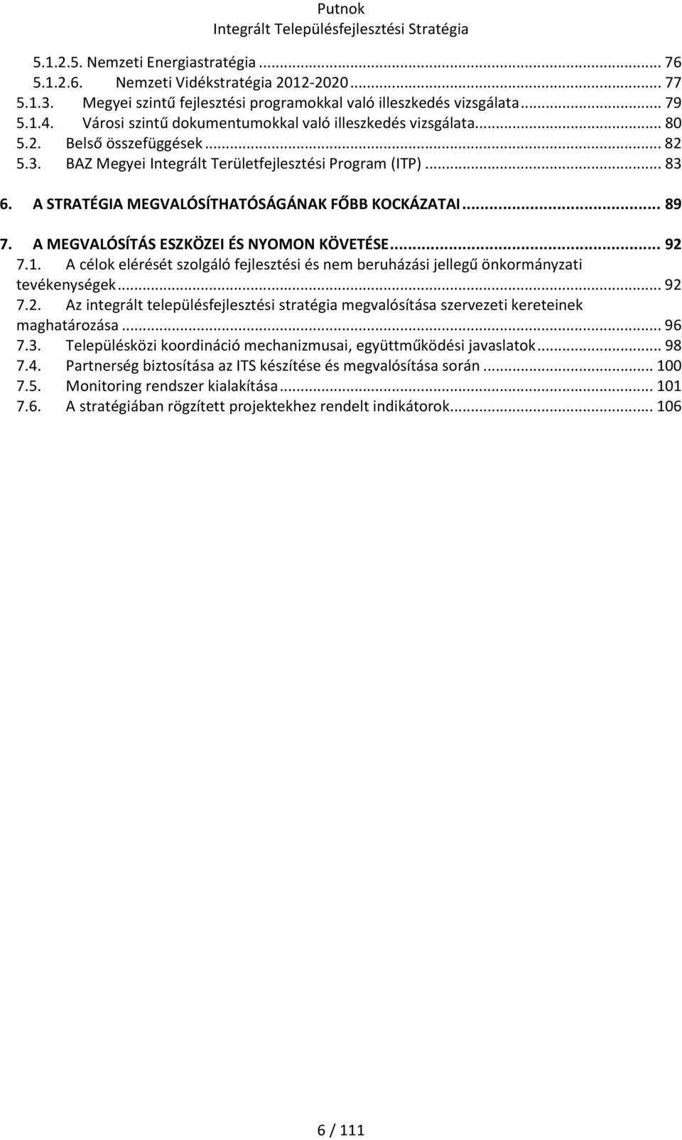 BAZ Megyei Integrált Területfejlesztési Program (ITP)... 83 6. A STRATÉGIA MEGVALÓSÍTHATÓSÁGÁNAK FŐBB KOCKÁZATAI... 89 7. A MEGVALÓSÍTÁS ESZKÖZEI ÉS NYOMON KÖVETÉSE... 92 7.1.