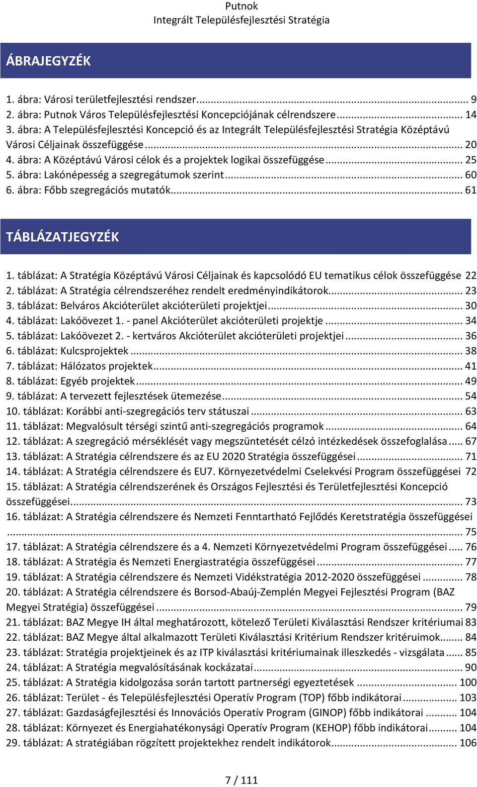 ábra: Lakónépesség a szegregátumok szerint... 60 6. ábra: Főbb szegregációs mutatók... 61 TÁBLÁZATJEGYZÉK 1.