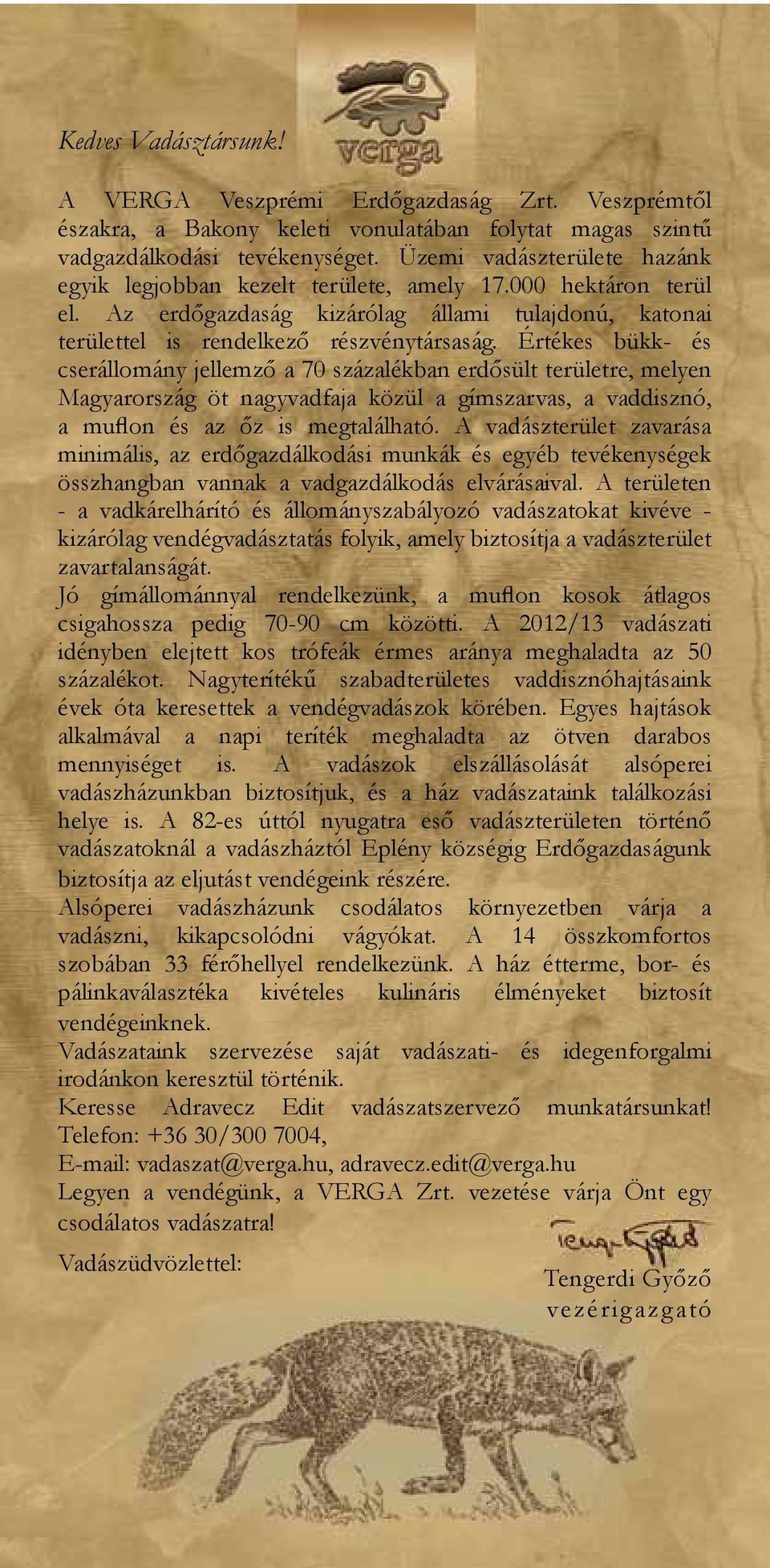 Értékes bükk- és cserállomány jellemző a 70 százalékban erdősült területre, melyen Magyarország öt nagyvadfaja közül a gímszarvas, a vaddisznó, a muflon és az őz is megtalálható.