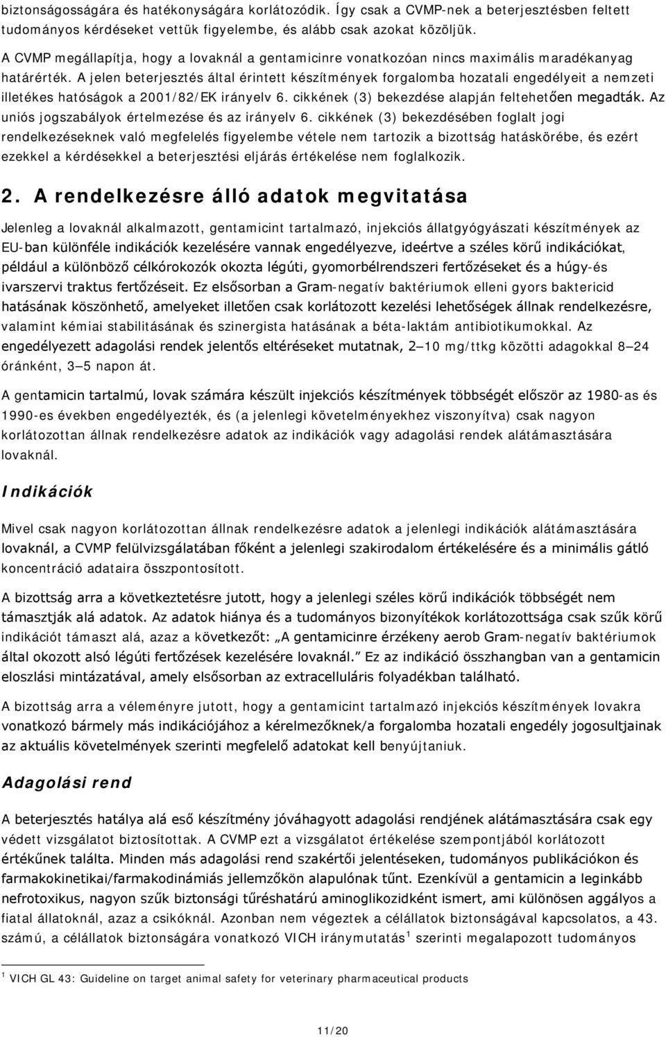 A jelen beterjesztés által érintett készítmények forgalomba hozatali engedélyeit a nemzeti illetékes hatóságok a 2001/82/EK irányelv 6. cikkének (3) bekezdése alapján feltehetően megadták.