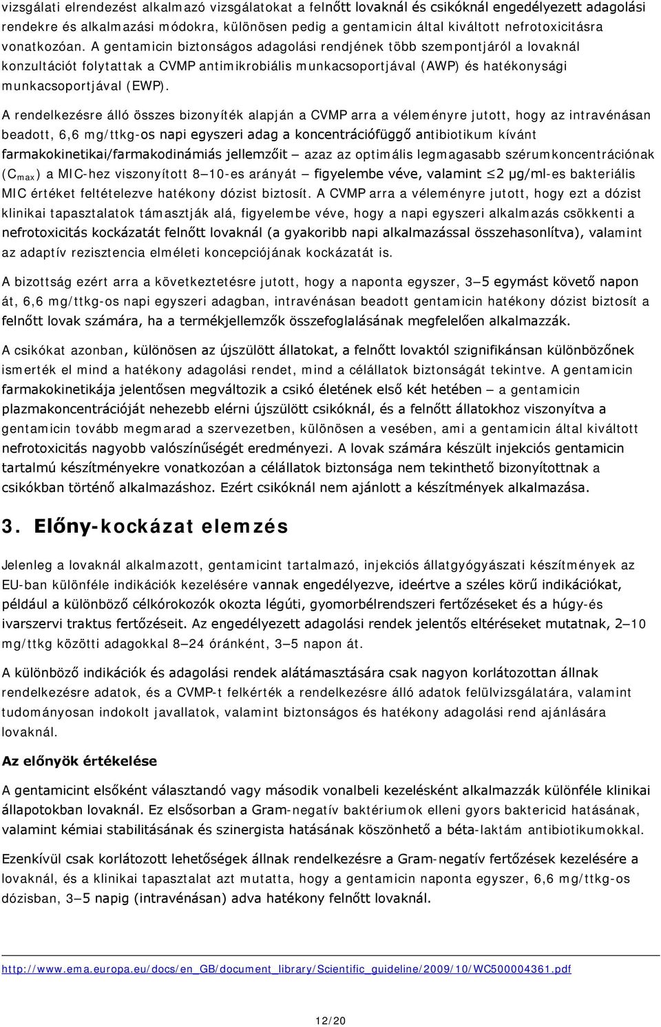 A rendelkezésre álló összes bizonyíték alapján a CVMP arra a véleményre jutott, hogy az intravénásan beadott, 6,6 mg/ttkg-os napi egyszeri adag a koncentrációfüggő antibiotikum kívánt