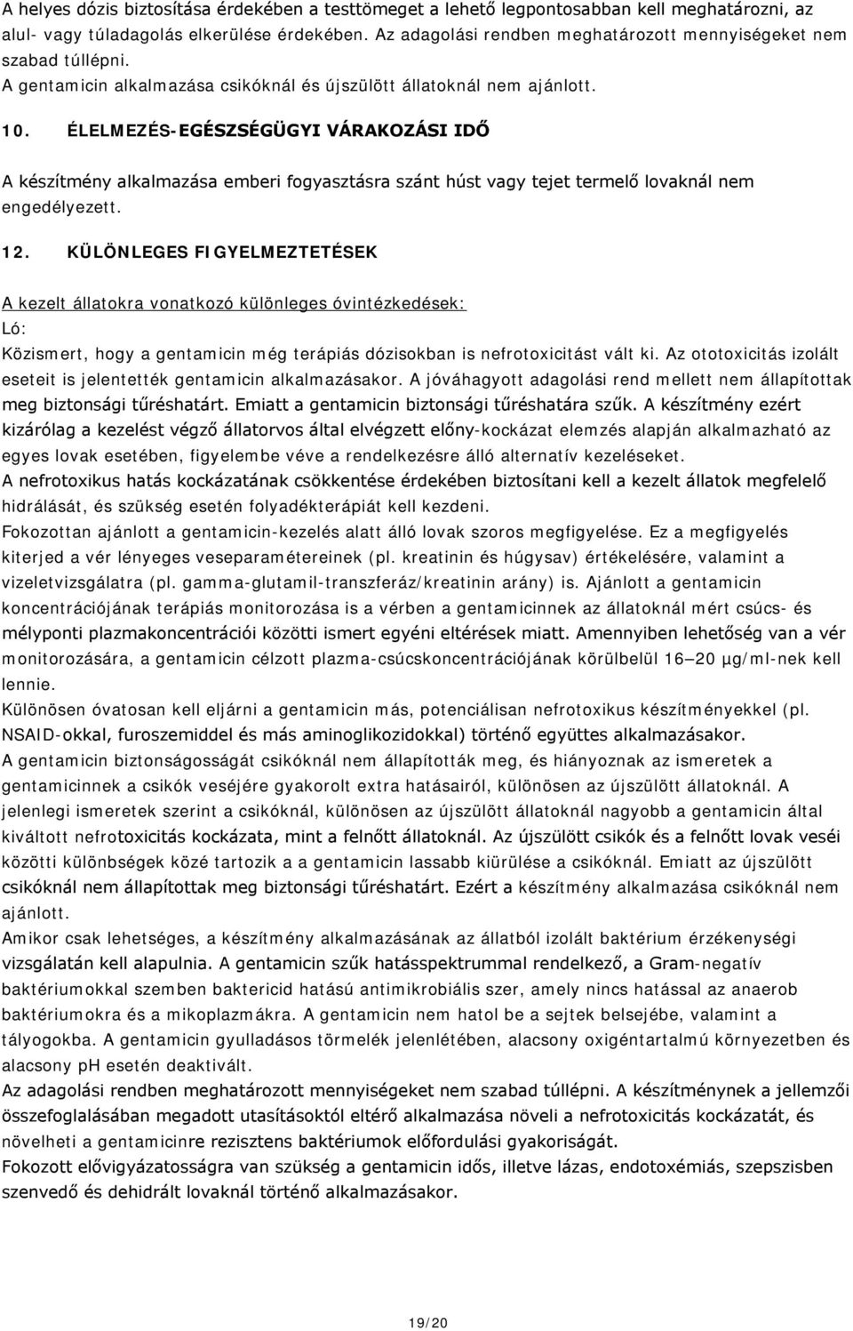 ÉLELMEZÉS-EGÉSZSÉGÜGYI VÁRAKOZÁSI IDŐ A készítmény alkalmazása emberi fogyasztásra szánt húst vagy tejet termelő lovaknál nem engedélyezett. 12.