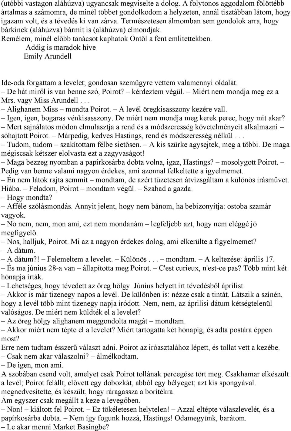 Természetesen álmomban sem gondolok arra, hogy bárkinek (aláhúzva) bármit is (aláhúzva) elmondjak. Remélem, minél előbb tanácsot kaphatok Öntől a fent emlitettekben.