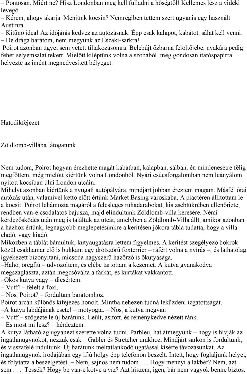 Belebújt őzbarna felöltőjébe, nyakára pedig fehér selyemsálat tekert. Mielőtt kiléptünk volna a szobából, még gondosan itatóspapírra helyezte az imént megnedvesített bélyeget.