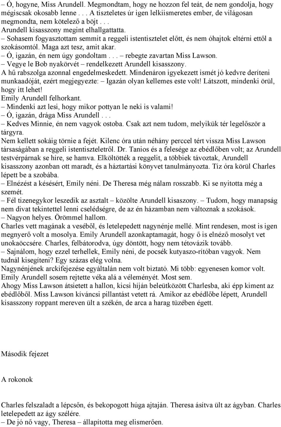 Ó, igazán, én nem úgy gondoltam... rebegte zavartan Miss Lawson. Vegye le Bob nyakörvét rendelkezett Arundell kisasszony. A hű rabszolga azonnal engedelmeskedett.