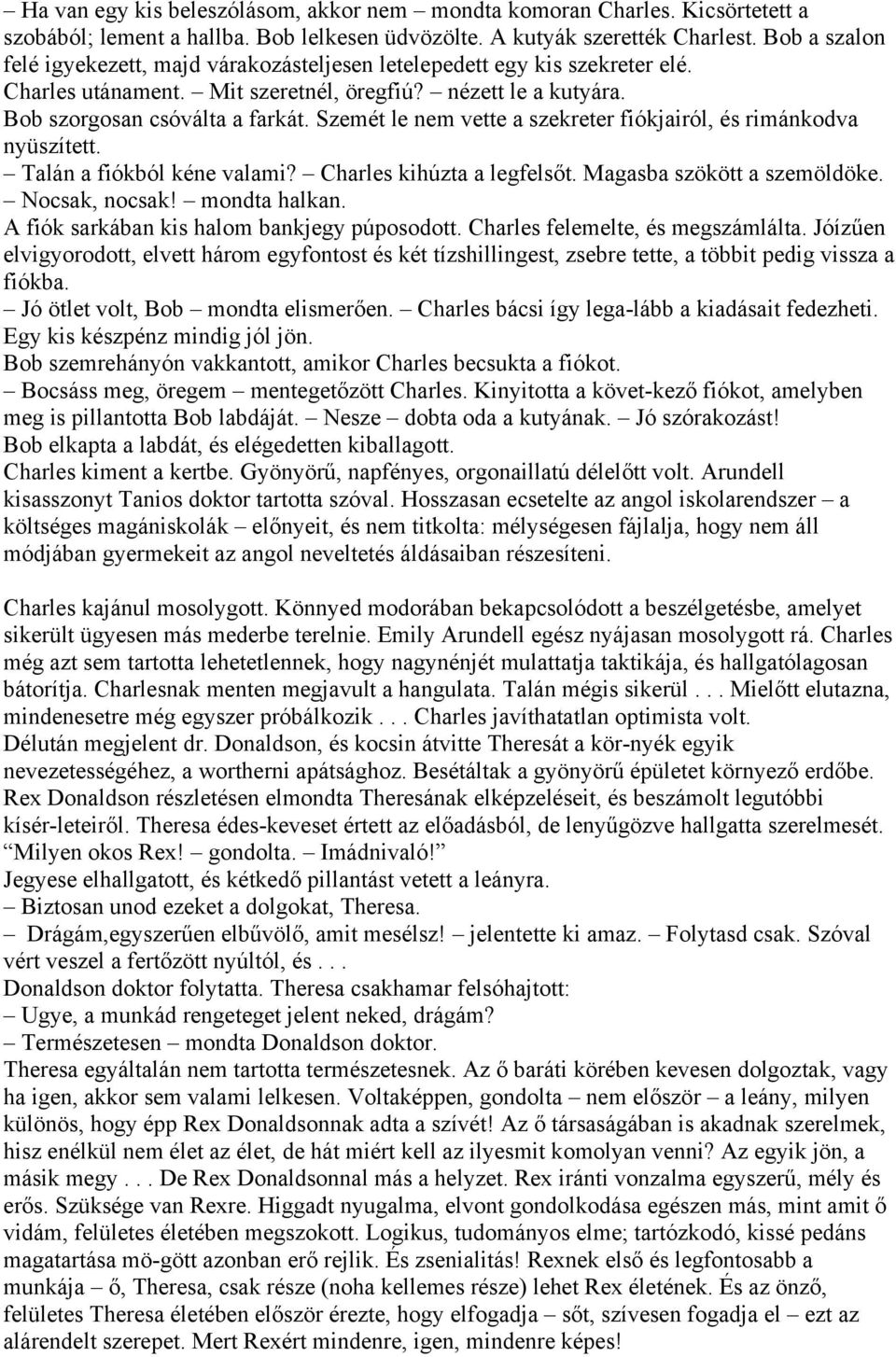 Szemét le nem vette a szekreter fiókjairól, és rimánkodva nyüszített. Talán a fiókból kéne valami? Charles kihúzta a legfelsőt. Magasba szökött a szemöldöke. Nocsak, nocsak! mondta halkan.