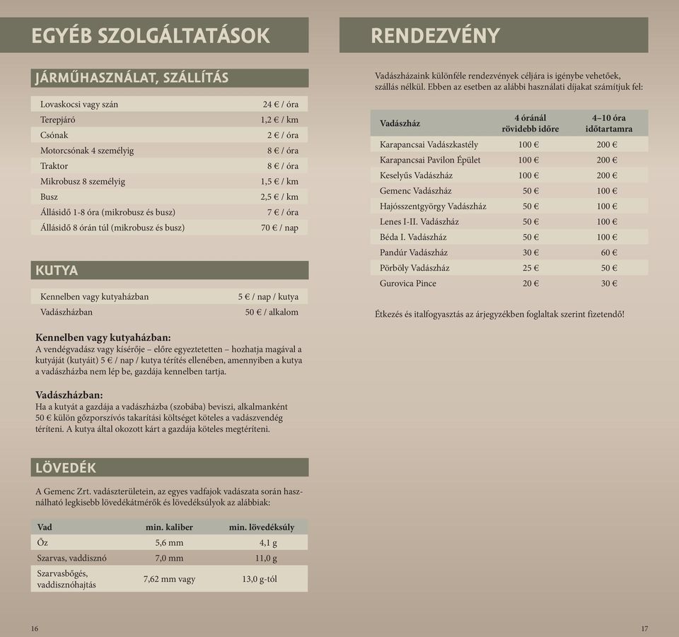 Vadászházaink különféle rendezvények céljára is igénybe vehetőek, szállás nélkül.