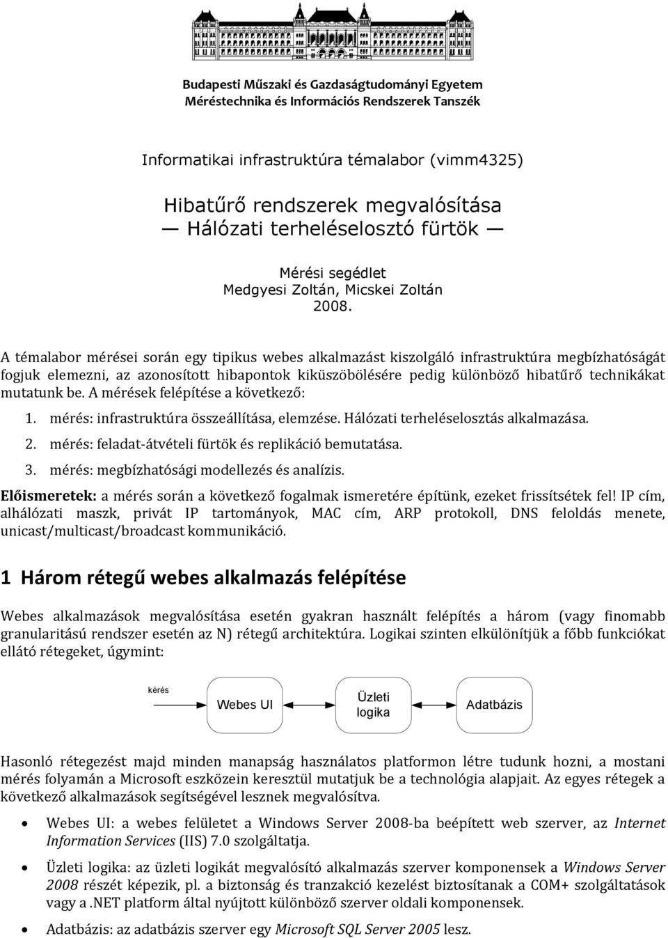 A témalabor mérései során egy tipikus webes alkalmazást kiszolgáló infrastruktúra megbízhatóságát fogjuk elemezni, az azonosított hibapontok kiküszöbölésére pedig különböző hibatűrő technikákat