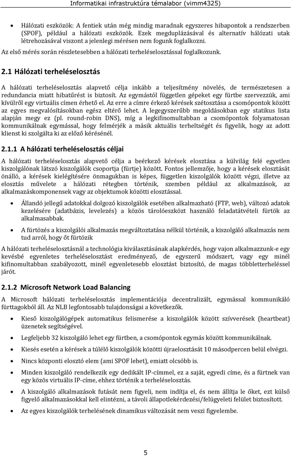 1 Hálózati terheléselosztás A hálózati terheléselosztás alapvető célja inkább a teljesítmény növelés, de természetesen a redundancia miatt hibatűrést is biztosít.