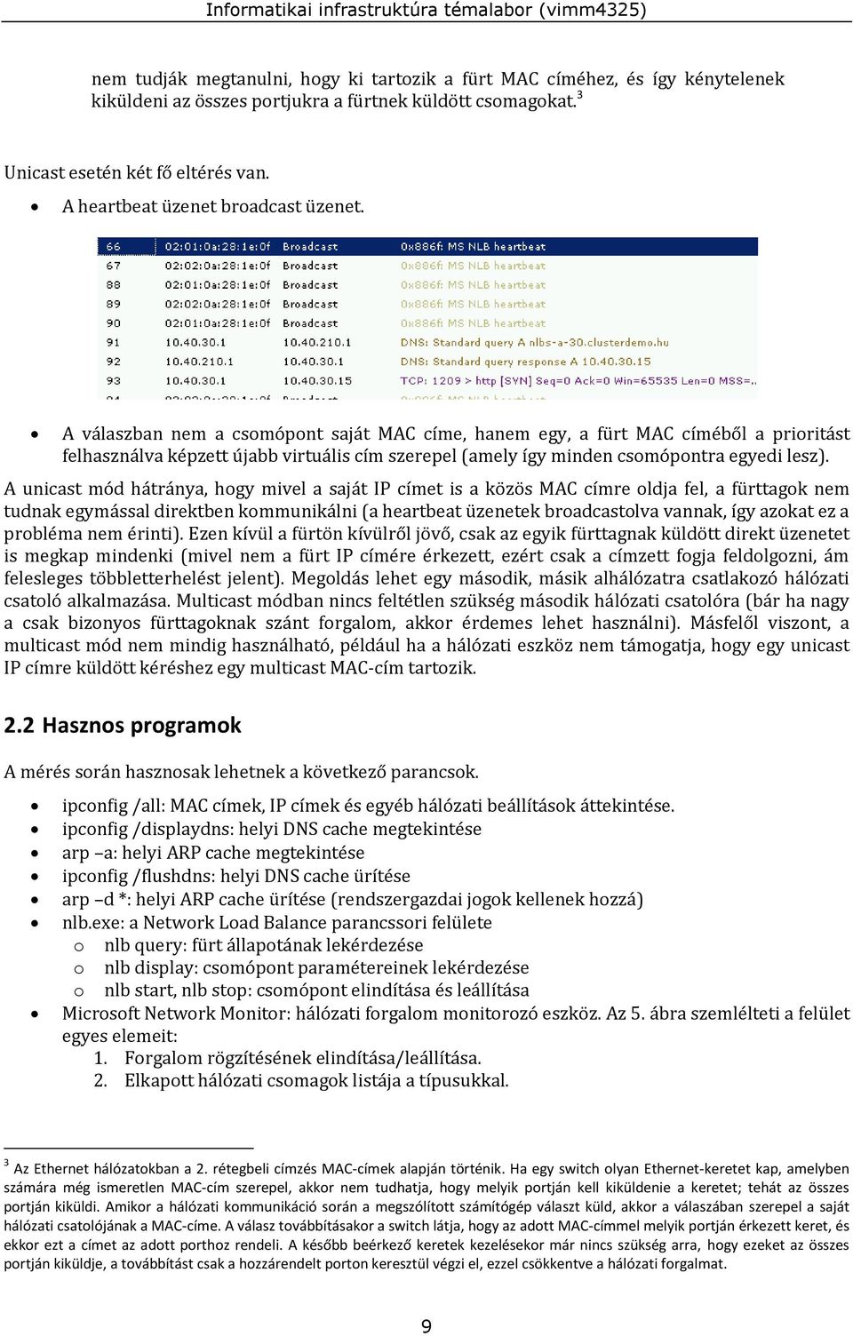 A válaszban nem a csomópont saját MAC címe, hanem egy, a fürt MAC címéből a prioritást felhasználva képzett újabb virtuális cím szerepel (amely így minden csomópontra egyedi lesz).