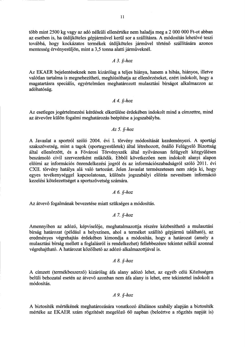 -hoz Az EKAER bejelentéseknek nem kizárólag а teljes hiánya, hanem а hibás, hiányos, illetve valótlan tartalma is megnehezítheti, meghiúsíthatja az ellen őrzéseket, ezért indokolt, hogy а