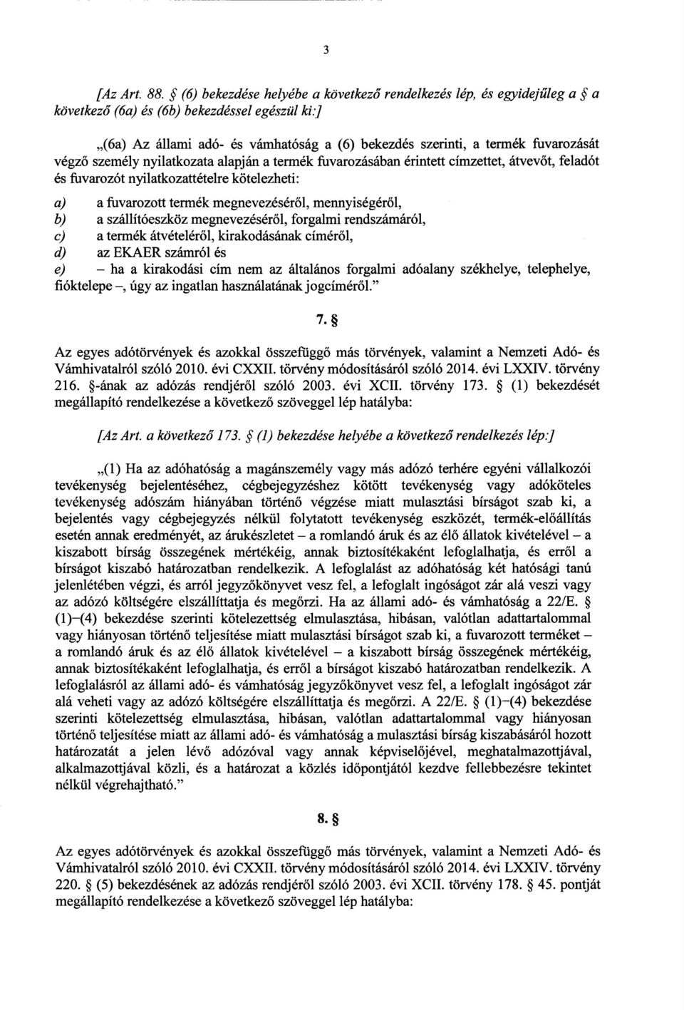 nyilatkozattételre kötelezheti : а) а fuvarozott termék megnevezéséről, mennyiségéről, b) а szállítóeszköz megnevezéséről, forgalmi rendszámáról, c) а termék átvételéről, kirakodásának címéről, d) az