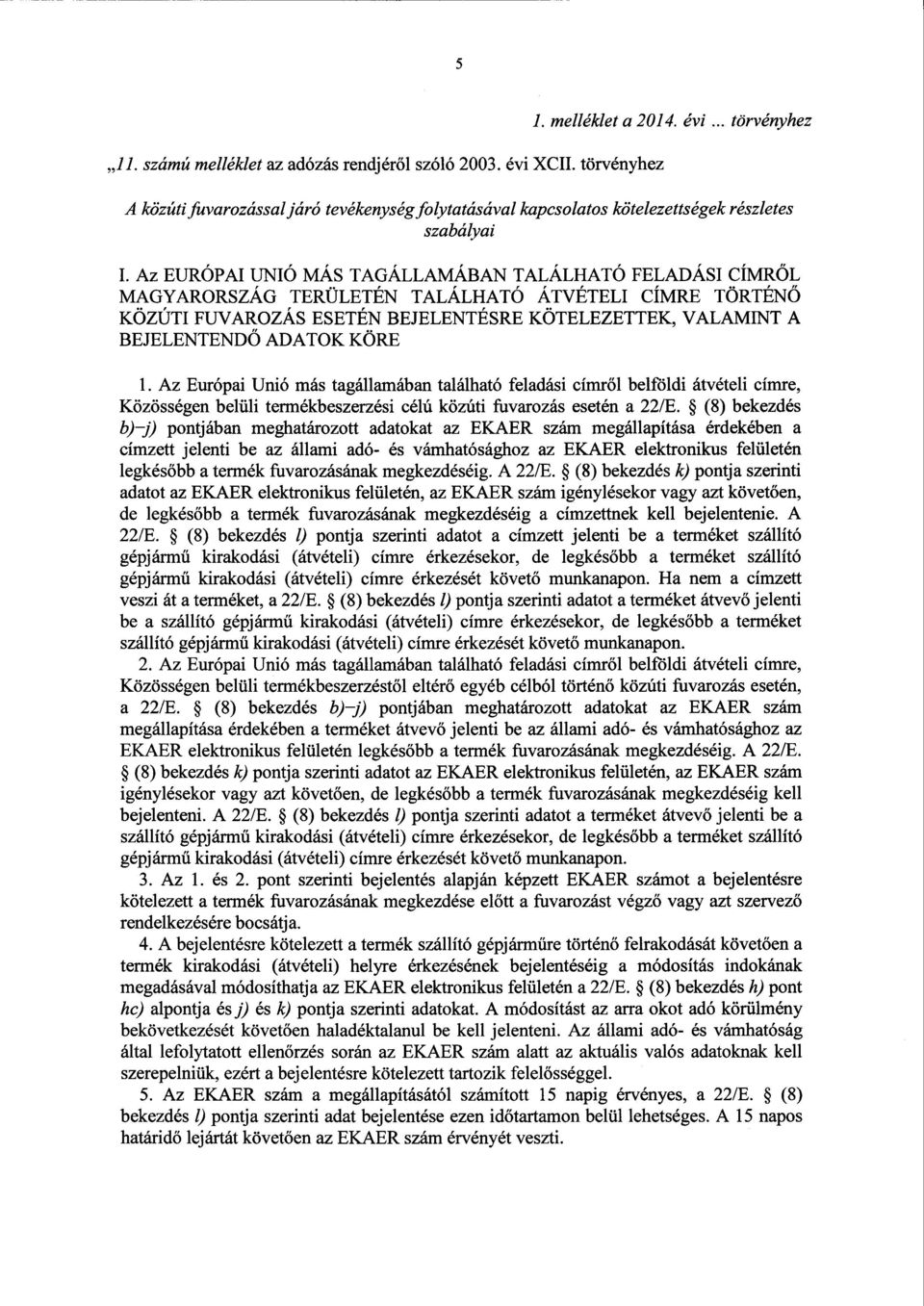 KÖRE 1. Az Európai Unió más tagállamában található feladási címről belföldi átvételi címre, Közösségen belüli termékbeszerzési célú közúti fuvarozás esetén а 22/Е.