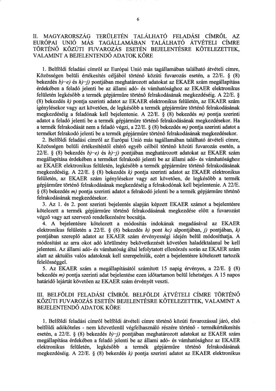 (8) bekezdés b) e) és h) ^') pontjában meghatároz ott adatokat az EKAER szám megállapítás a érdekében а feladó jelenti be az állami adó- és vámhatósághoz az EKAER elektronikus felületén legkés őbb a