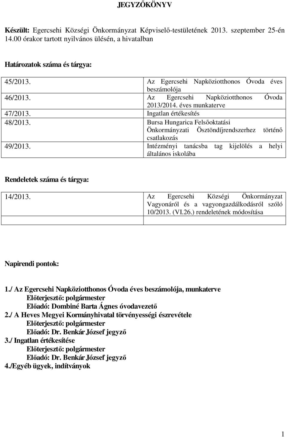 Bursa Hungarica Felsőoktatási Önkormányzati Ösztöndíjrendszerhez történő csatlakozás 49/2013. Intézményi tanácsba tag kijelölés a helyi általános iskolába Rendeletek száma és tárgya: 14/2013.