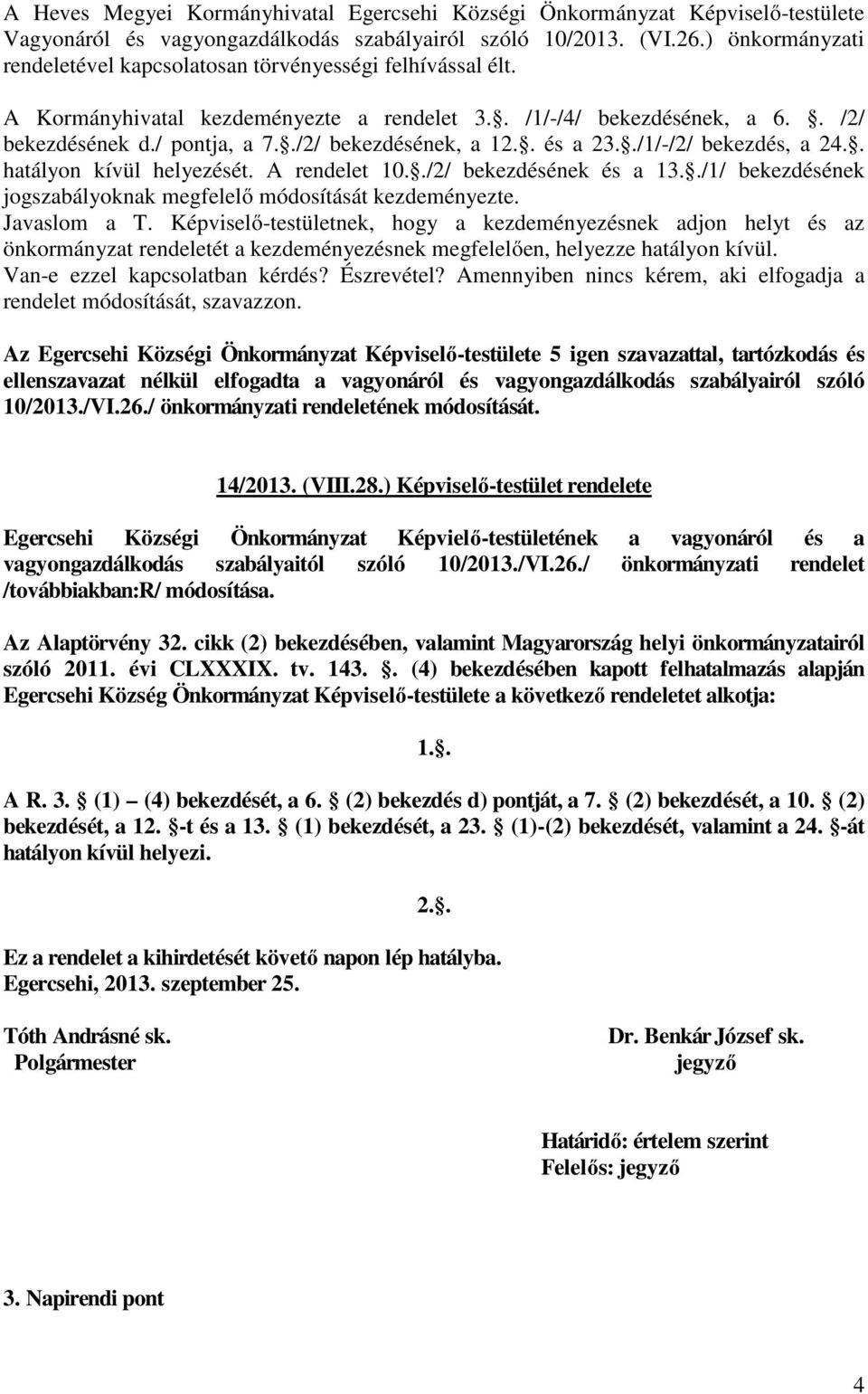 ./2/ bekezdésének, a 12.. és a 23../1/-/2/ bekezdés, a 24.. hatályon kívül helyezését. A rendelet 10../2/ bekezdésének és a 13../1/ bekezdésének jogszabályoknak megfelelő módosítását kezdeményezte.