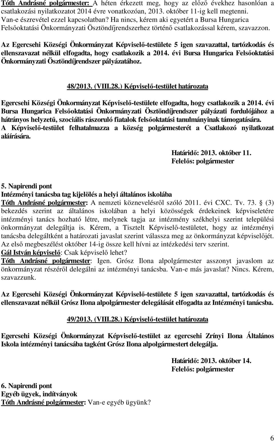 ellenszavazat nélkül elfogadta, hogy csatlakozik a 2014. évi Bursa Hungarica Felsőoktatási Önkormányzati Ösztöndíjrendszer pályázatához. 48/2013. (VIII.28.