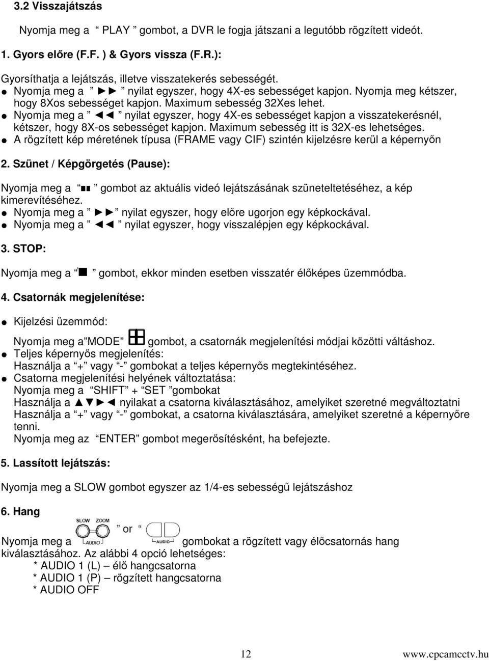 Nyomja meg a nyilat egyszer, hogy 4X-es sebességet kapjon a visszatekerésnél, kétszer, hogy 8X-os sebességet kapjon. Maximum sebesség itt is 32X-es lehetséges.