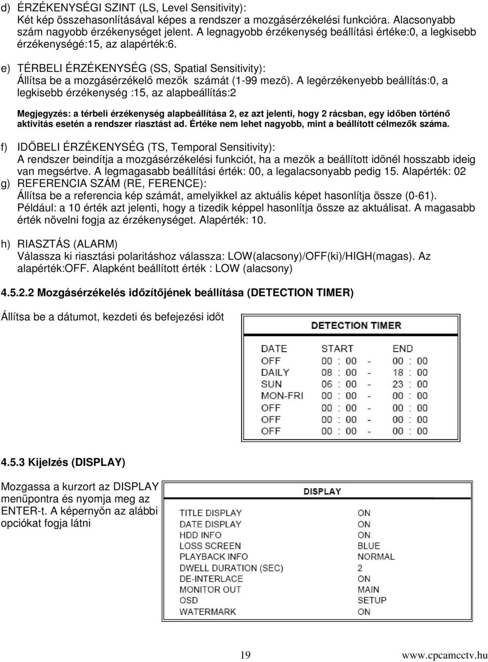 A legérzékenyebb beállítás:0, a legkisebb érzékenység :15, az alapbeállítás:2 Megjegyzés: a térbeli érzékenység alapbeállítása 2, ez azt jelenti, hogy 2 rácsban, egy idben történ aktivitás esetén a