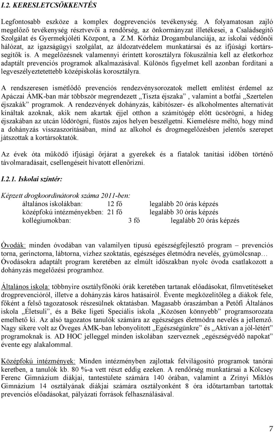 Kórház Drogambulanciája, az iskolai védőnői hálózat, az igazságügyi szolgálat, az áldozatvédelem munkatársai és az ifjúsági kortárssegítők is.