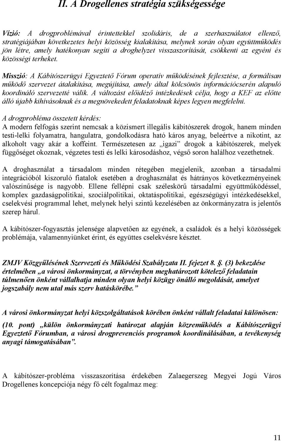 Misszió: A Kábítószerügyi Egyeztető Fórum operatív működésének fejlesztése, a formálisan működő szervezet átalakítása, megújítása, amely által kölcsönös információcserén alapuló koordináló