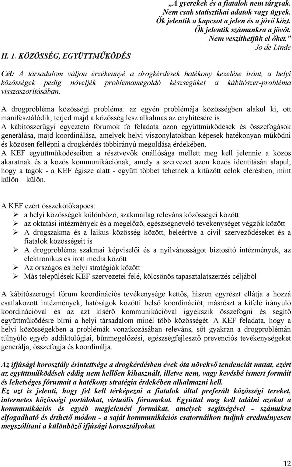 Jo de Linde Cél: A társadalom váljon érzékennyé a drogkérdések hatékony kezelése iránt, a helyi közösségek pedig növeljék problémamegoldó készségüket a kábítószer-probléma visszaszorításában.