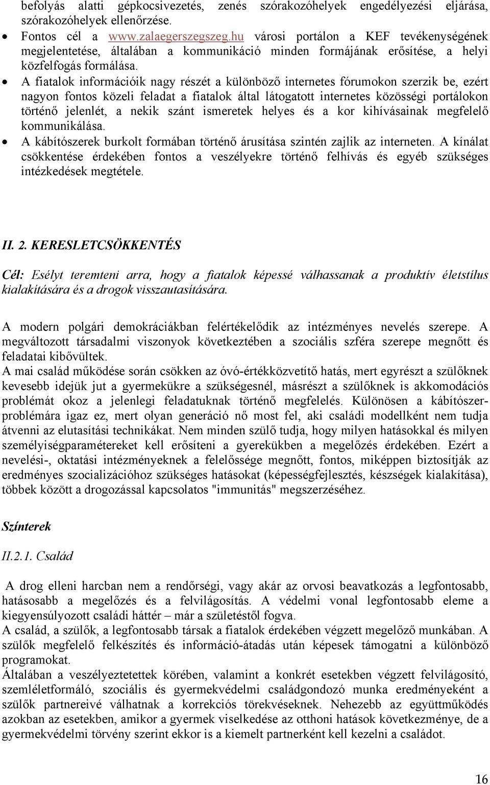 A fiatalok információik nagy részét a különböző internetes fórumokon szerzik be, ezért nagyon fontos közeli feladat a fiatalok által látogatott internetes közösségi portálokon történő jelenlét, a