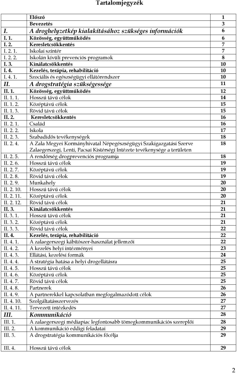 1. 2. Középtávú célok 15 II. 1. 3. Rövid távú célok 15 II. 2. Keresletcsökkentés 16 II. 2. 1. Család 16 II. 2. 2. Iskola 17 II. 2. 3. Szabadidős tevékenységek 18 II. 2. 4.