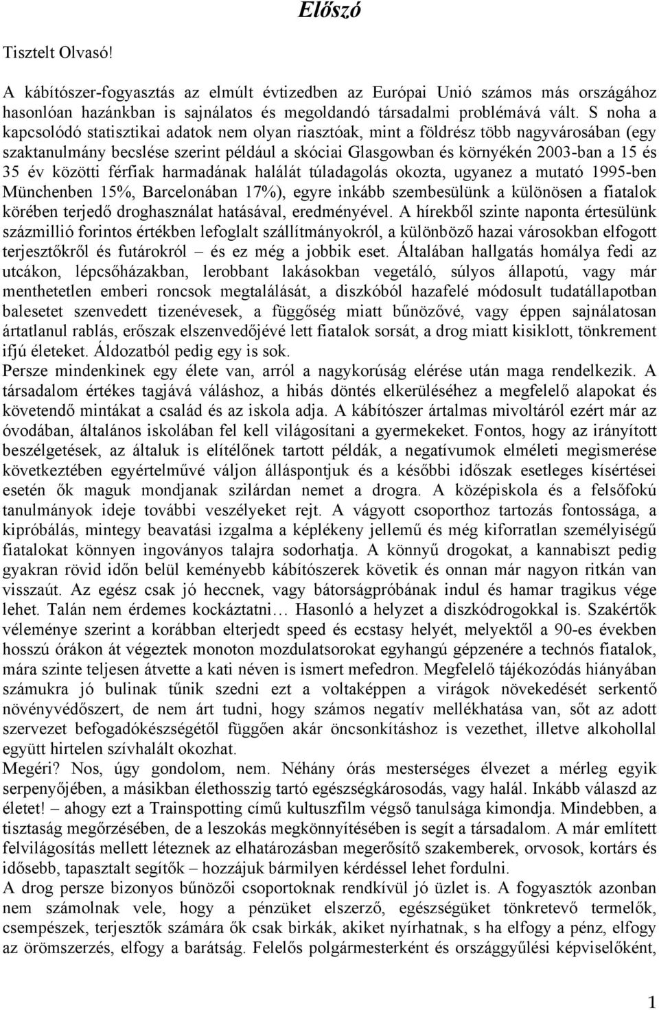 közötti férfiak harmadának halálát túladagolás okozta, ugyanez a mutató 1995-ben Münchenben 15%, Barcelonában 17%), egyre inkább szembesülünk a különösen a fiatalok körében terjedő droghasználat