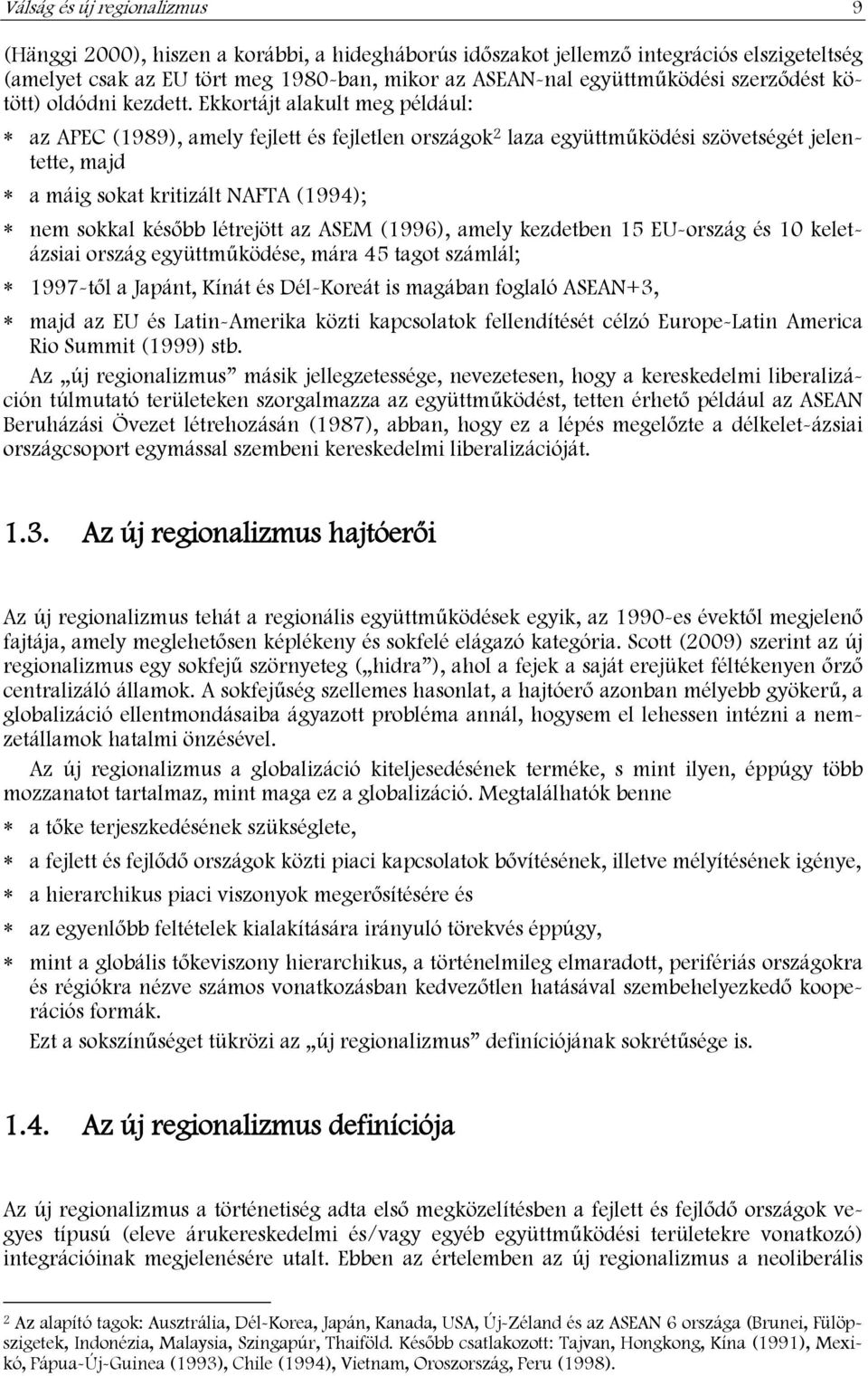 Ekkortájt alakult meg például: az APEC (1989), amely fejlett és fejletlen országok 2 laza együttműködési szövetségét jelentette, majd a máig sokat kritizált NAFTA (1994); nem sokkal később létrejött