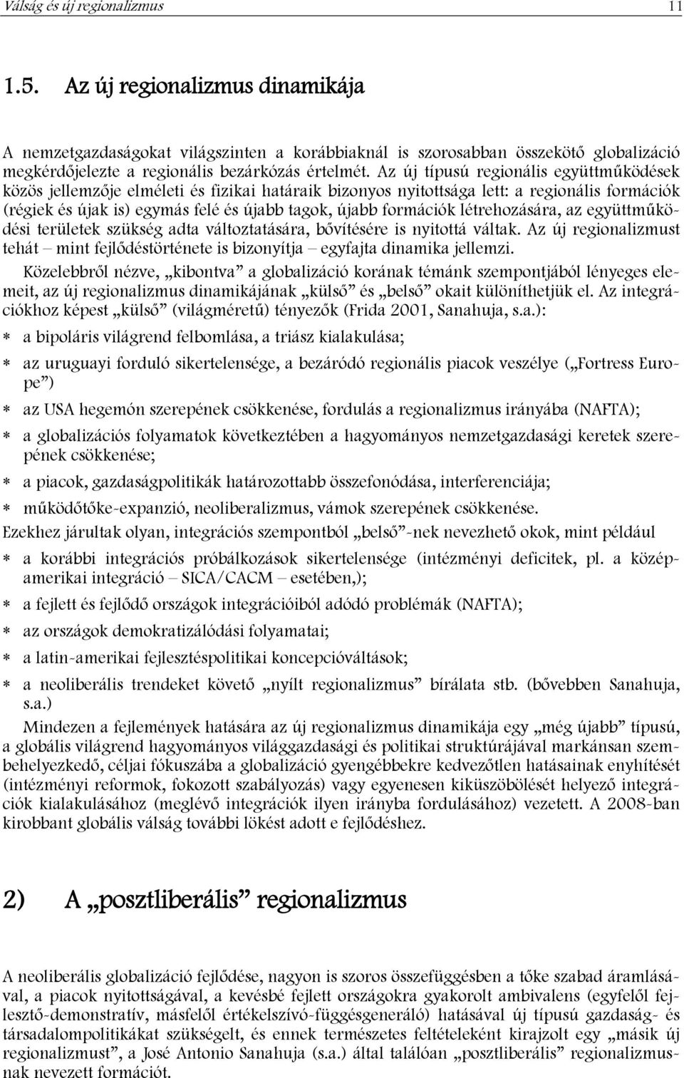 Az új típusú regionális együttműködések közös jellemzője elméleti és fizikai határaik bizonyos nyitottsága lett: a regionális formációk (régiek és újak is) egymás felé és újabb tagok, újabb formációk