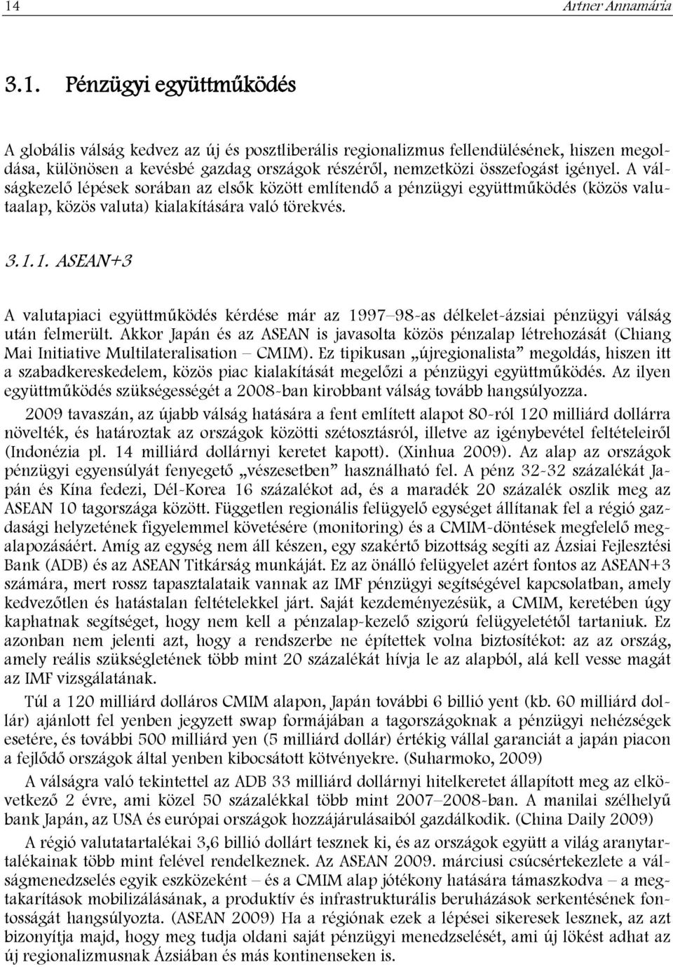 1. ASEAN+3 A valutapiaci együttműködés kérdése már az 1997 98-as délkelet-ázsiai pénzügyi válság után felmerült.