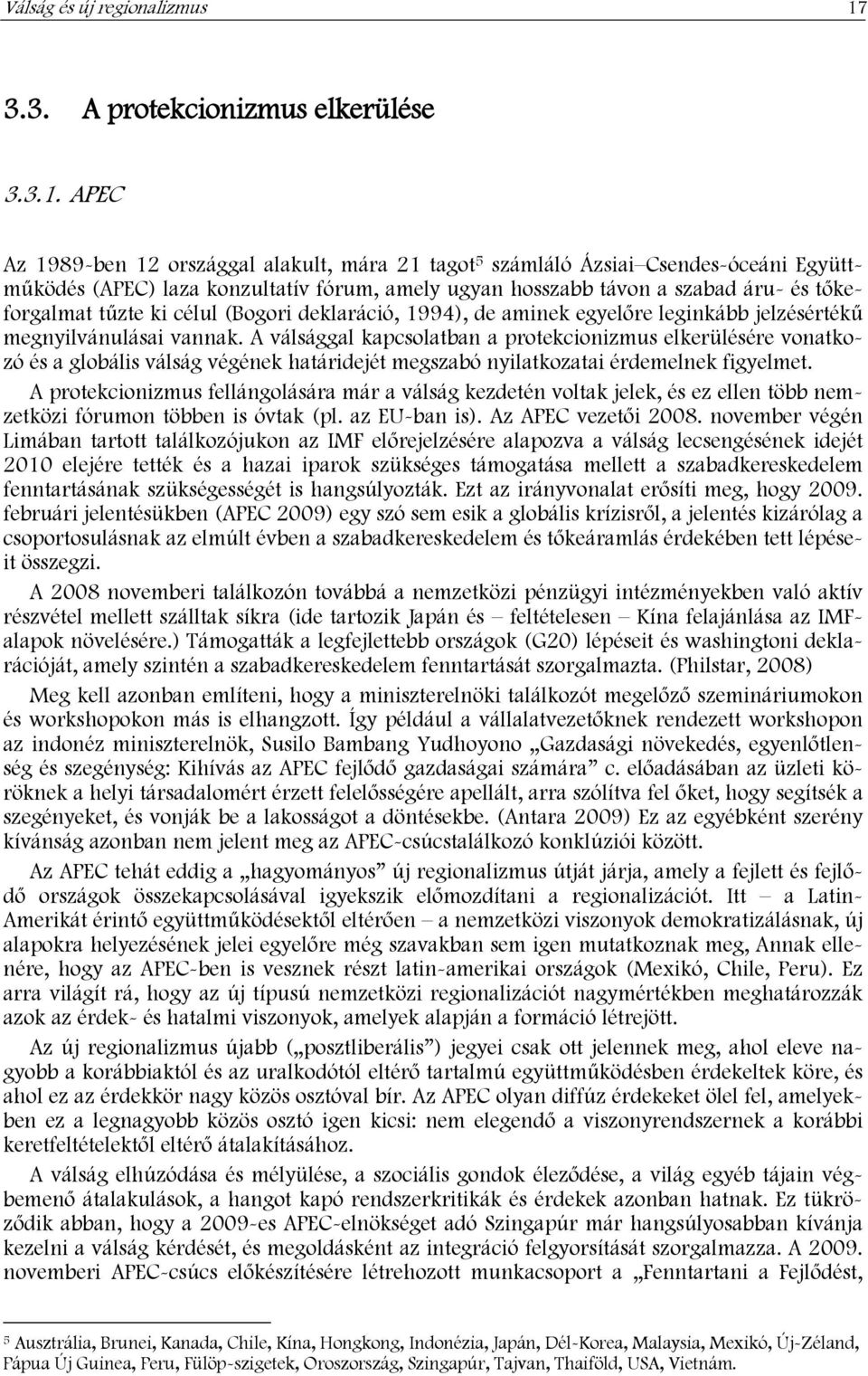 APEC Az 1989-ben 12 országgal alakult, mára 21 tagot 5 számláló Ázsiai Csendes-óceáni Együttműködés (APEC) laza konzultatív fórum, amely ugyan hosszabb távon a szabad áru- és tőkeforgalmat tűzte ki